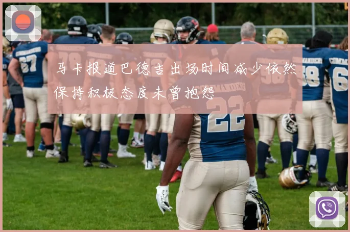 马卡报道巴德吉出场时间减少依然保持积极态度未曾抱怨