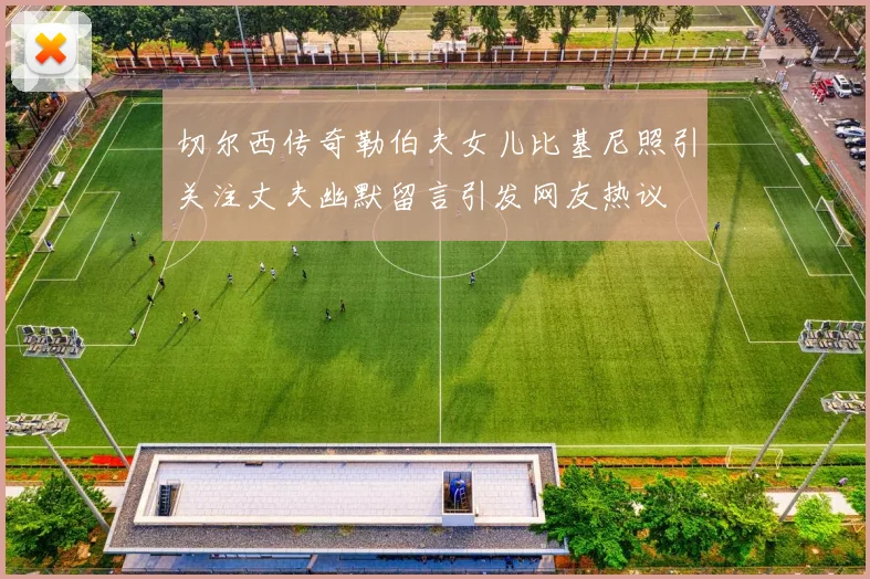 切尔西传奇勒伯夫女儿比基尼照引关注丈夫幽默留言引发网友热议